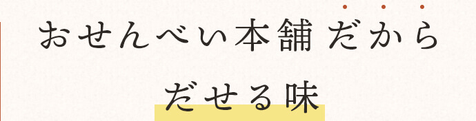 おせんべい本舗だから だせる味